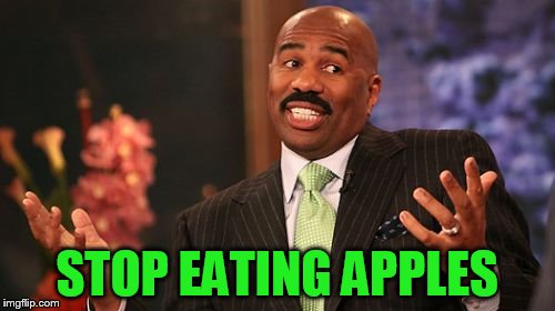 Steve Harvey Meme | STOP EATING APPLES | image tagged in memes,steve harvey | made w/ Imgflip meme maker