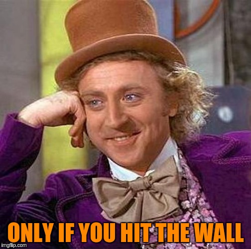 Creepy Condescending Wonka Meme | ONLY IF YOU HIT THE WALL | image tagged in memes,creepy condescending wonka | made w/ Imgflip meme maker