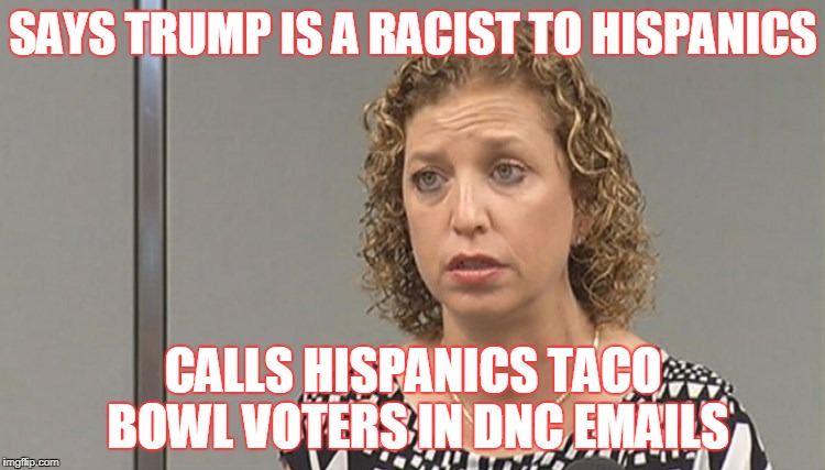 SAYS TRUMP IS A RACIST TO HISPANICS; CALLS HISPANICS TACO BOWL VOTERS IN DNC EMAILS | image tagged in debbie wasserman schultz | made w/ Imgflip meme maker