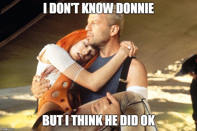 I DON'T KNOW DONNIE BUT I THINK HE DID OK | made w/ Imgflip meme maker