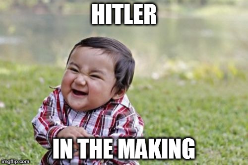Evil Toddler Meme | HITLER; IN THE MAKING | image tagged in memes,evil toddler | made w/ Imgflip meme maker