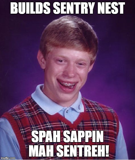 Bad Luck Engineer | BUILDS SENTRY NEST; SPAH SAPPIN MAH SENTREH! | image tagged in memes,bad luck brian | made w/ Imgflip meme maker