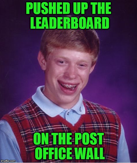 Bad Luck Brian Meme | PUSHED UP THE LEADERBOARD ON THE POST OFFICE WALL | image tagged in memes,bad luck brian | made w/ Imgflip meme maker