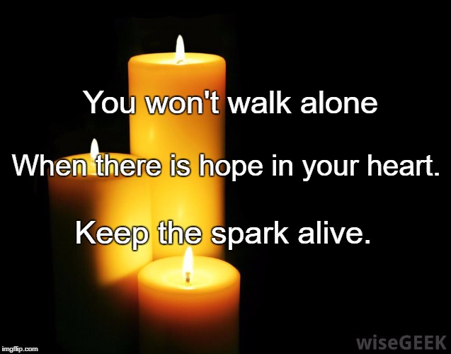 Hope candles | You won't walk alone; When there is hope in your heart. Keep the spark alive. | image tagged in hope candles | made w/ Imgflip meme maker