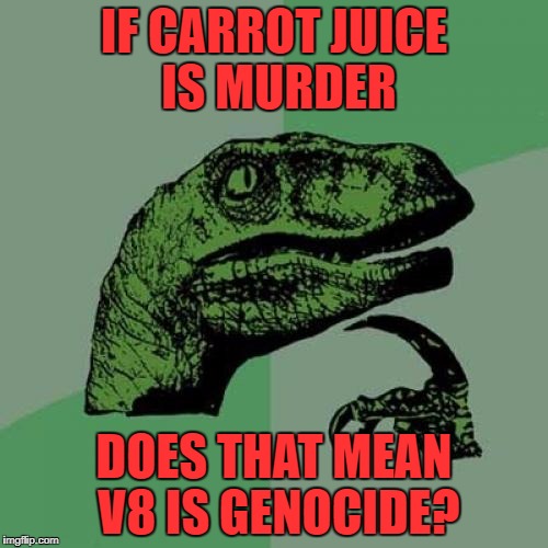 talked to a really pushy vegan and this arrogant worms song kept running thru my head | IF CARROT JUICE IS MURDER; DOES THAT MEAN V8 IS GENOCIDE? | image tagged in memes,philosoraptor | made w/ Imgflip meme maker