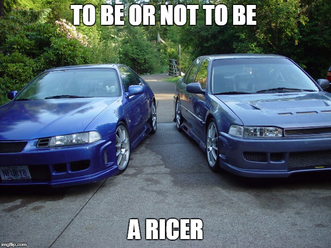 TO BE OR NOT TO BE; A RICER | made w/ Imgflip meme maker