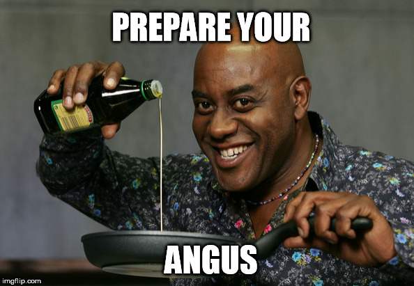 I'll bring the organic olive oil... Extra Virgin. O__O | PREPARE YOUR; ANGUS | image tagged in creepy chef | made w/ Imgflip meme maker