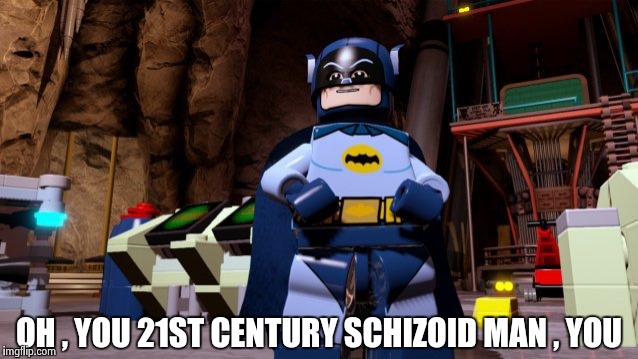 OH , YOU 21ST CENTURY SCHIZOID MAN , YOU | image tagged in lego batman | made w/ Imgflip meme maker