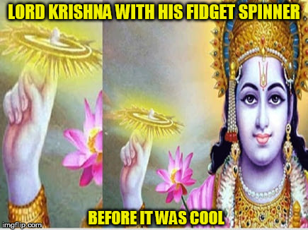 LORD KRISHNA WITH HIS FIDGET SPINNER BEFORE IT WAS COOL | made w/ Imgflip meme maker