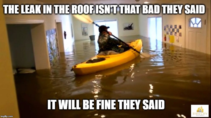 THE LEAK IN THE ROOF ISN'T THAT BAD THEY SAID; IT WILL BE FINE THEY SAID | made w/ Imgflip meme maker