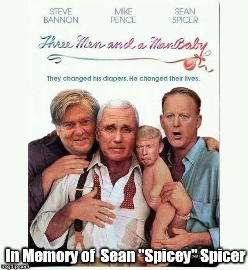 Not mine, just extending 'Stolen Meme Week' for a good cause
 | In Memory of 
Sean "Spicey" Spicer | image tagged in 3 men  a manbaby,sean spicer,trump,donald trump,trump bannon spicer pence | made w/ Imgflip meme maker