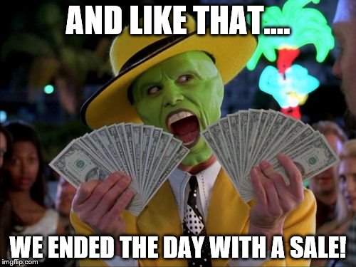 Money Money Meme | AND LIKE THAT.... WE ENDED THE DAY WITH A SALE! | image tagged in memes,money money | made w/ Imgflip meme maker