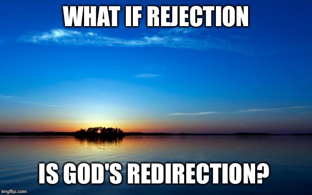 Inspirational Quote | WHAT IF REJECTION; IS GOD'S REDIRECTION? | image tagged in inspirational quote | made w/ Imgflip meme maker