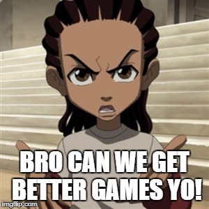 Riley freeman | BRO CAN WE GET BETTER GAMES YO! | image tagged in riley freeman | made w/ Imgflip meme maker
