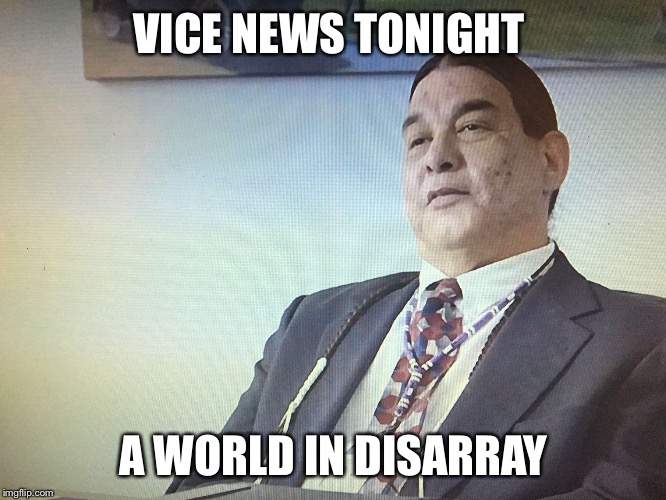 The Modern Osage | VICE NEWS TONIGHT A WORLD IN DISARRAY | image tagged in the modern osage | made w/ Imgflip meme maker