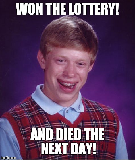 Bad Luck Brian | WON THE LOTTERY! AND DIED THE NEXT DAY! | image tagged in memes,bad luck brian | made w/ Imgflip meme maker