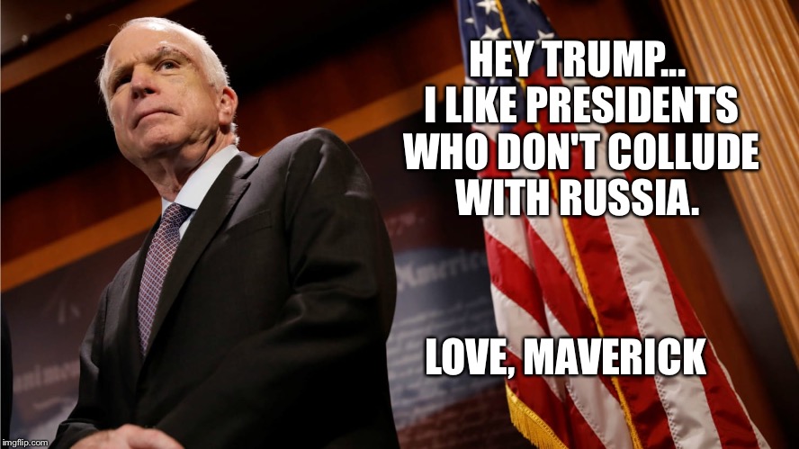Right will always triumph wrong.   | HEY TRUMP... I LIKE PRESIDENTS WHO DON'T COLLUDE WITH RUSSIA. LOVE, MAVERICK | image tagged in hero | made w/ Imgflip meme maker