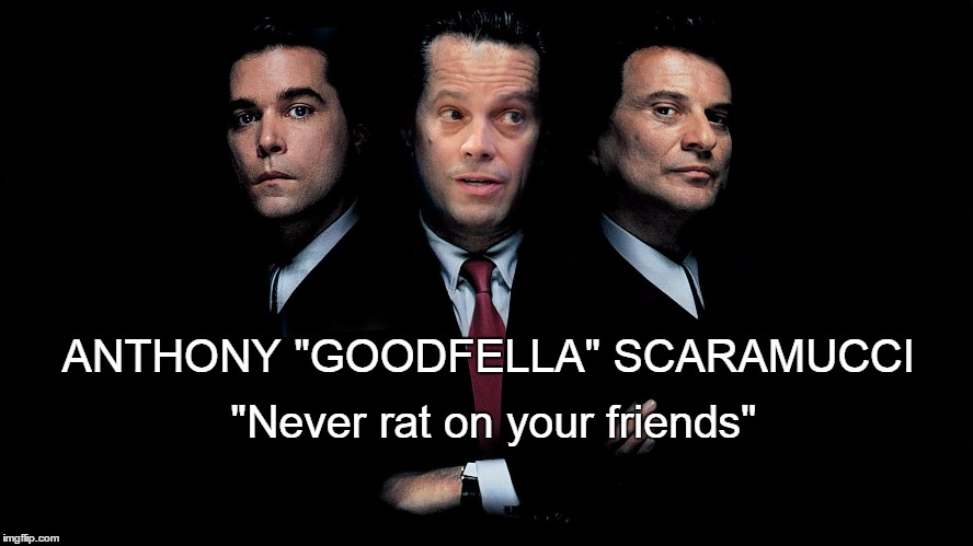SCARAMUCCI GOODFELLA_2 | "Never rat on your friends"; ANTHONY "GOODFELLA" SCARAMUCCI | image tagged in donald trump,drain the swamp,drain the swamp trump,anthony scaramucci,goodfellas,gangsters | made w/ Imgflip meme maker