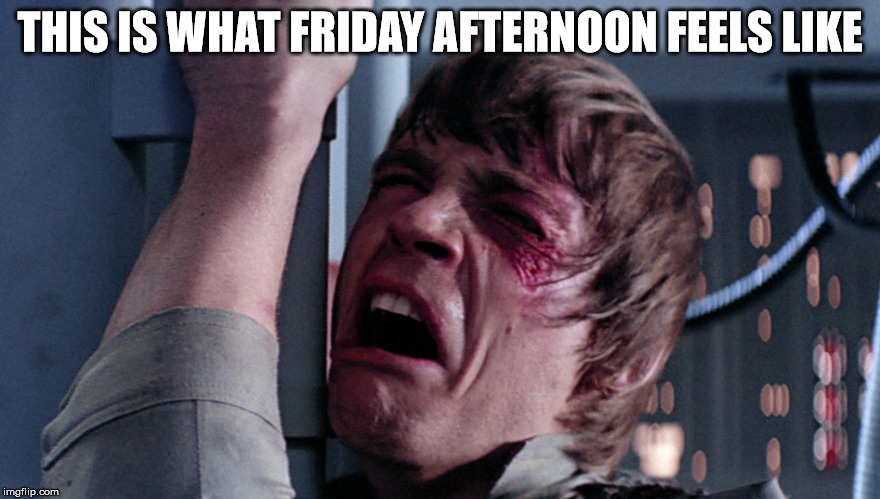 Friday afternoon | THIS IS WHAT FRIDAY AFTERNOON FEELS LIKE | image tagged in friday,star wars,luke skywalker,crying | made w/ Imgflip meme maker