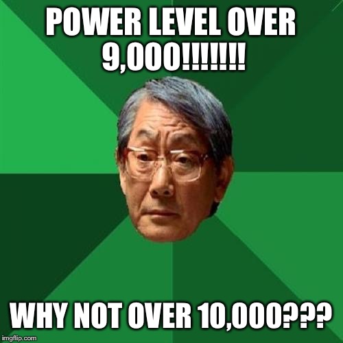 High Expectations Asian Father | POWER LEVEL OVER 9,000!!!!!!! WHY NOT OVER 10,000??? | image tagged in memes,high expectations asian father | made w/ Imgflip meme maker