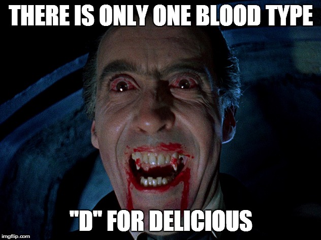 Vampyre For Hire | THERE IS ONLY ONE BLOOD TYPE; "D" FOR DELICIOUS | image tagged in vampyre for hire,dracula,blood | made w/ Imgflip meme maker