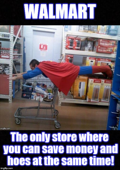 Meanwhile, in Walmart.... | WALMART; The only store where you can save money and hoes at the same time! | image tagged in walmart,superman,people of walmart,hoes,funny memes | made w/ Imgflip meme maker
