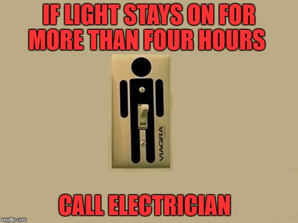 switch is turned on :-)  | IF LIGHT STAYS ON FOR MORE THAN FOUR HOURS; CALL ELECTRICIAN | image tagged in stiffy | made w/ Imgflip meme maker