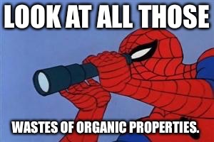 Telescope Spider-Man  | LOOK AT ALL THOSE; WASTES OF ORGANIC PROPERTIES. | image tagged in telescope spider-man | made w/ Imgflip meme maker