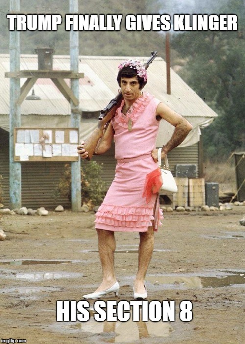 About time, eh? | TRUMP FINALLY GIVES KLINGER; HIS SECTION 8 | image tagged in klinger,section 8,transvestites in army,trans soldiers,trump | made w/ Imgflip meme maker