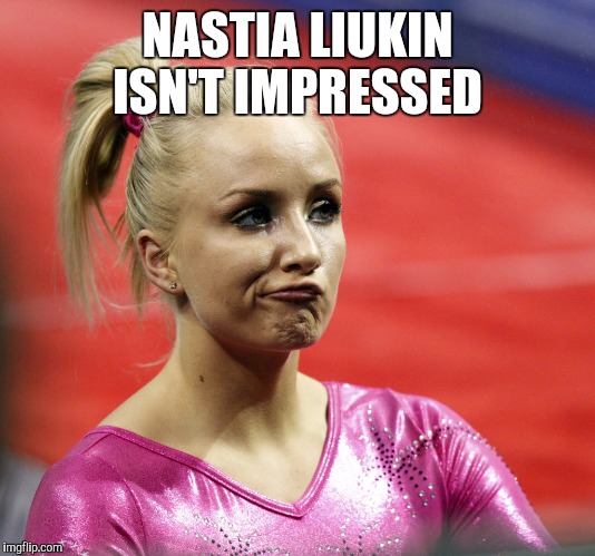 NASTIA LIUKIN ISN'T IMPRESSED | made w/ Imgflip meme maker