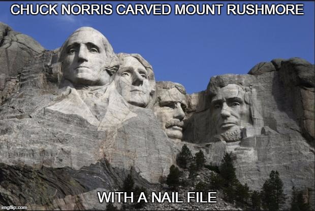 Chuck Norris carved Mt Rushmore | CHUCK NORRIS CARVED MOUNT RUSHMORE; WITH A NAIL FILE | image tagged in mount rushmore,chuck norris | made w/ Imgflip meme maker