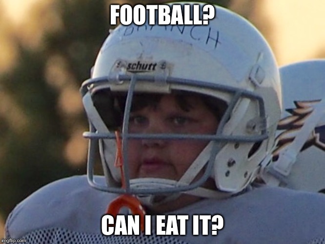 Me at practice | FOOTBALL? CAN I EAT IT? | image tagged in fat kid,football,eat,chubby,hungry | made w/ Imgflip meme maker