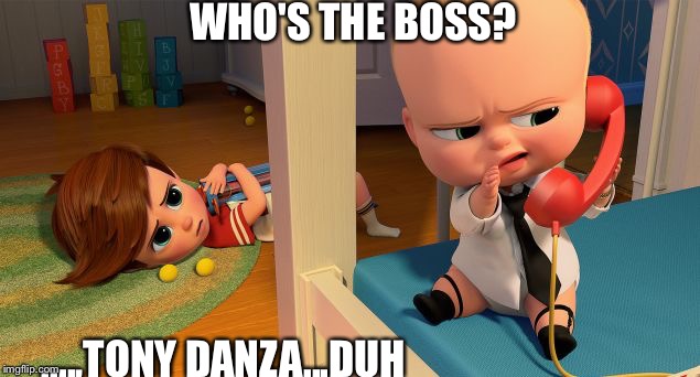 WHO'S THE BOSS? ....,TONY DANZA...DUH | image tagged in bossbaby | made w/ Imgflip meme maker