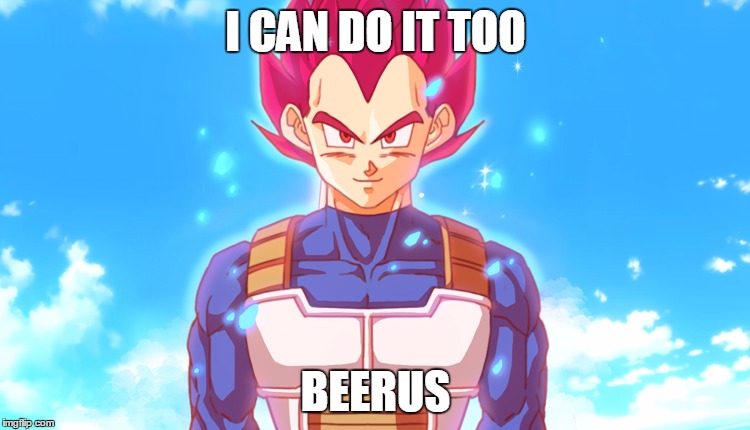 If only anime would have showed this form more... *sign* | I CAN DO IT TOO; BEERUS | image tagged in super saiyan god vegeta,memes,dragon ball super,beerus | made w/ Imgflip meme maker