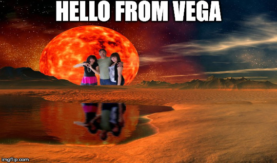 Meme From Another Universe | HELLO FROM VEGA | image tagged in meme,outer,space,cool,spacey,macdarip | made w/ Imgflip meme maker