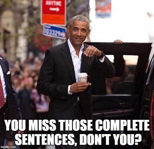The last adult President... | YOU MISS THOSE COMPLETE SENTENCES, DON'T YOU? | image tagged in obama,trump,dummy,donald trump derp | made w/ Imgflip meme maker