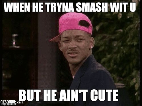 My face when |  WHEN HE TRYNA SMASH WIT U; BUT HE AIN'T CUTE | image tagged in my face when | made w/ Imgflip meme maker