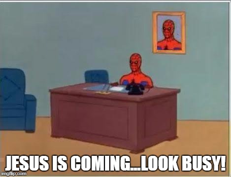 Look busy! | JESUS IS COMING...LOOK BUSY! | image tagged in memes,spiderman computer desk,spiderman | made w/ Imgflip meme maker