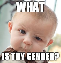 When you're not sure wheter it's male, female or appache helicopter | WHAT; IS THY GENDER? | image tagged in memes,skeptical baby,gender,transgender,transformers | made w/ Imgflip meme maker