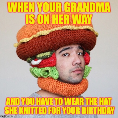 Hamburgler | WHEN YOUR GRANDMA IS ON HER WAY; AND YOU HAVE TO WEAR THE HAT SHE KNITTED FOR YOUR BIRTHDAY | image tagged in hamburger,knitting,grandma | made w/ Imgflip meme maker
