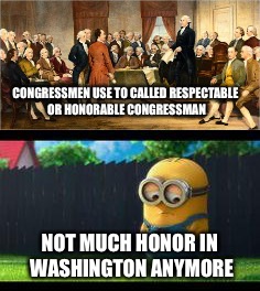 Congress | CONGRESSMEN USE TO CALLED RESPECTABLE OR HONORABLE CONGRESSMAN; NOT MUCH HONOR IN WASHINGTON ANYMORE | image tagged in congress | made w/ Imgflip meme maker