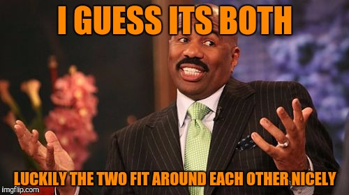 Steve Harvey Meme | I GUESS ITS BOTH LUCKILY THE TWO FIT AROUND EACH OTHER NICELY | image tagged in memes,steve harvey | made w/ Imgflip meme maker