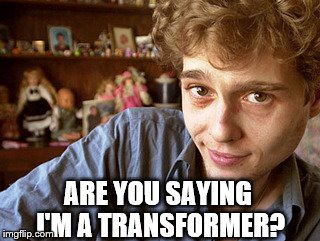 ARE YOU SAYING I'M A TRANSFORMER? | made w/ Imgflip meme maker