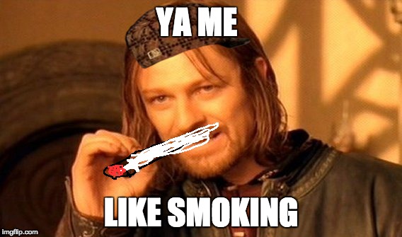 One Does Not Simply Meme | YA ME; LIKE SMOKING | image tagged in memes,one does not simply,scumbag | made w/ Imgflip meme maker