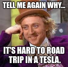 Gene Wilder | TELL ME AGAIN WHY... IT'S HARD TO ROAD TRIP IN A TESLA. | image tagged in gene wilder | made w/ Imgflip meme maker