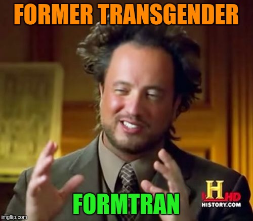 Ancient Aliens Meme | FORMER TRANSGENDER FORMTRAN | image tagged in memes,ancient aliens | made w/ Imgflip meme maker