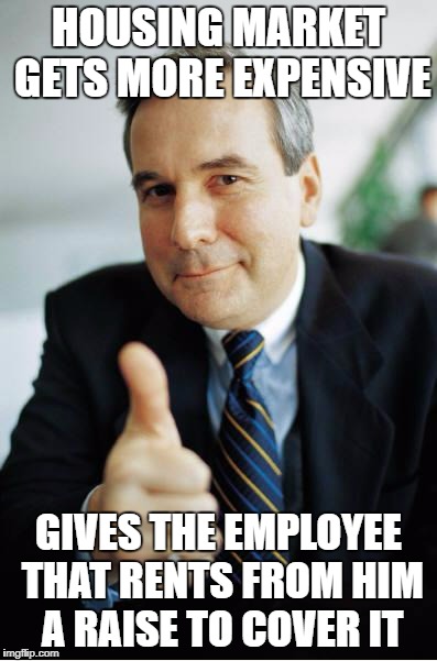 Good Guy Boss | HOUSING MARKET GETS MORE EXPENSIVE; GIVES THE EMPLOYEE THAT RENTS FROM HIM A RAISE TO COVER IT | image tagged in good guy boss,AdviceAnimals | made w/ Imgflip meme maker