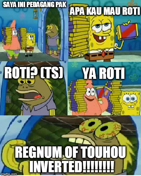 Chocolate Spongebob Meme | SAYA INI PEDAGANG PAK; APA KAU MAU ROTI; ROTI? (TS); YA ROTI; REGNUM OF TOUHOU INVERTED!!!!!!!! | image tagged in memes,chocolate spongebob | made w/ Imgflip meme maker