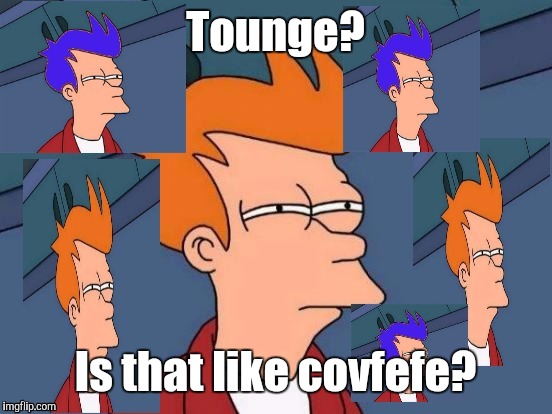 Tounge? Is that like covfefe? | made w/ Imgflip meme maker