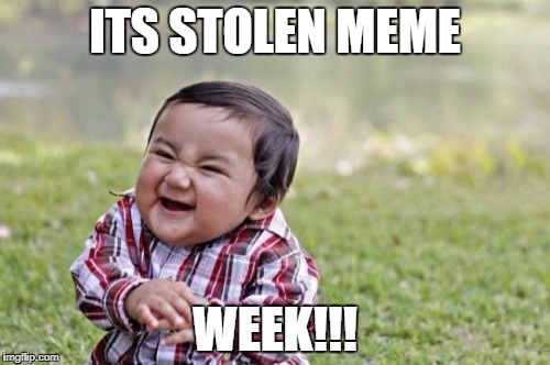 Evil Toddler Meme | ITS STOLEN MEME; WEEK!!! | image tagged in memes,evil toddler | made w/ Imgflip meme maker